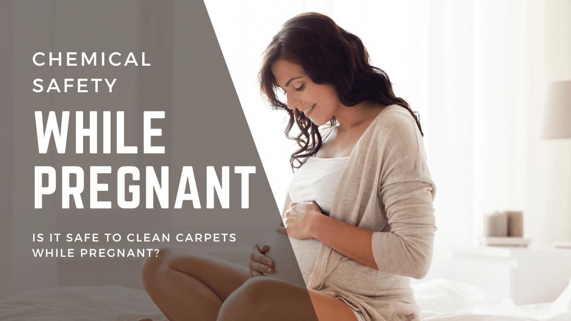 Are Carpet Cleaning Chemicals Safe During Pregnancy?￼